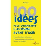 100 Idées Pour Comprendre L'autisme Avant D'agir - Penser L'autisme Autrement - L'autisme Doit-Il Être Considéré Comme Un Trouble ?