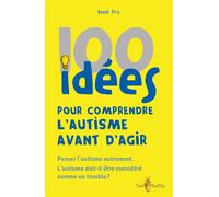 100 Idées Pour Comprendre L'autisme Avant D'agir - Penser L'autisme Autrement - L'autisme Doit-Il Être Considéré Comme Un Trouble ?