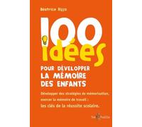 100 idées pour développer la mémoire des enfants : Exercer la mémoirede travail : une e la réussite scolaire