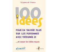 100 Idées Pour En Savoir Plus Sur Les Personnes Avec Trisomie 21 - Et Casser Les Idées Reçues