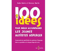 100 idées pour mieux accompagner les jeunes autistes Asperger : Comprendre les spécificités du syndrome d'Asperger. Aider au quotidien et à chaque étape de la vie.