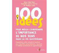 100 idées pour mieux comprendre l'importance de nos sens dans la vie quotidienne Propositions, outils, conseils et solutions pour s'équilibrer sensoriellement, s'épanouir et mobiliser sereinement ses 