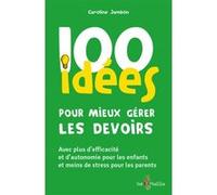 100 idées pour mieux gérer les devoirs : Avec plus d'efficacité et d'autonomie pour les enfants et moins de stress pour les parents