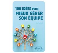 100 idées pour mieux gérer son équipe - Alex Mucchielli - Ellipses - broché - Guide