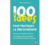 100 idées pour pratiquer la bibliothérapie Découvrir les bienfaits des livres, Accompagner les enfants et adultes vers un mieux-être grâce à la lecture - Marine Nina Denis - Tom Pousse - broché - Guid