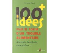 100 Idées Pour Se Sortir D'un Trouble Alimentaire - Anorexie, Boulimie, Compulsion