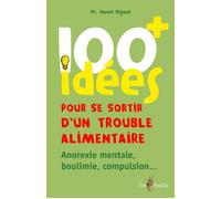 100 Idées Pour Se Sortir D'un Trouble Alimentaire - Anorexie, Boulimie, Compulsion