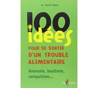 100 idées pour se sortir d'un trouble alimentaire : Anorexie mentale, boulimie, compulsion