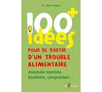 100 Idées Pour Se Sortir D'un Trouble Alimentaire - Anorexie, Boulimie, Compulsion