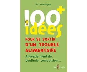 100 idées pour se sortir d'un trouble alimentaire : Anorexie mentale, boulimie, compulsion