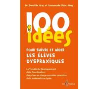 100 Idées Pour Suivre Et Aider Les Élèves Dyspraxiques - Le Trouble Du Développement De La Coordination : Des Prises En Charge Aux Aides Concrètes De La Maternelle Au Lycée
