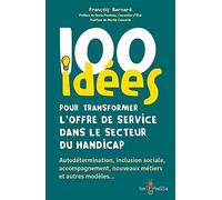 100 idees pour transformer l'offre de service dans le secteur du handicap. Autodétermination, inclusion sociale, accompagnement, nouveaux métiers et autres modèles…