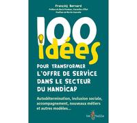 100 idées pour transformer l'offre de service dans le secteur du handicap Autodétermination, inclusion sociale, accompagnement, nouveaux métiers et autres modèles… - FRANCOIS BERNARD - Tom Pousse - br