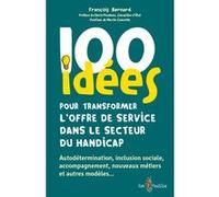 100 idées pour transformer l'offre de service dans le secteur du handicap FRANCOIS BERNARD (Auteur), François Bernard (Auteur), Denis Piveteau (Préface), Martin Caouette (Postface)