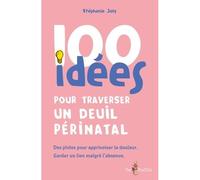 100 idées pour traverser un deuil périnatal Des pistes pour apprivoiser la douleur, Garder le lien malgré l'absence - JOLY STEPHANIE - Tom Pousse - broché - Guide