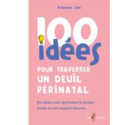 100 idées pour traverser un deuil périnatal Des pistes pour apprivoiser la douleur, Garder le lien malgré l'absence - Stéphanie Joly - Tom Pousse - broché - Guide