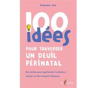 100 idées pour traverser un deuil périnatal: Des pistes pour apprivoiser la douleur. Garder le lien malgré l'absence.