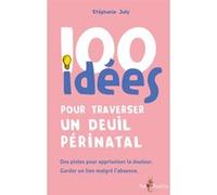 100 idées pour traverser un deuil périnatal Stéphanie Joly (Auteur)