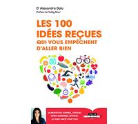 100 idées reçues qui vous empêchent d'aller bien: alimentation, sommeil, sport, hormones, genetique... ce qu'il faut savoir pour