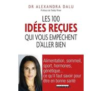 100 idées reçues qui vous empêchent d'aller bien: Alimentation, sommeil, sport, hormones, génétique ... ce qu'il faut savoir