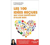 100 idées reçues qui vous empêchent d'aller bien Alimentation, sommeil, sport, hormones, genetique... ce qu'il faut savoir pour - Alexandra Dalu - Leduc S. - broché - Guide
