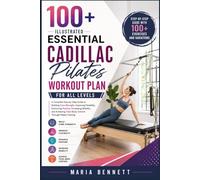 100+ ILLUSTRATED ESSENTIAL CADILLAC PILATES WORKOUT PLAN FOR ALL LEVELS: A Complete Step-by-Step Guide to Building Core Strength, and Achieving Total-Body Control Through Pilates Training