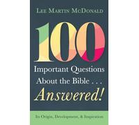 100 Important Questions about the Bible . . . Answered!: Its Origin, Development, and Inspiration