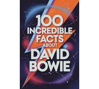 100 Incredible Facts About David Bowie: Secrets, Transformations, and Visions of the Artist Who Changed Music Forever