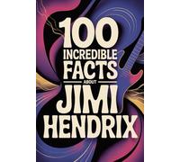 100 Incredible Facts About Jimi Hendrix: Everything You Didn’t Know About the Man Who Rewrote the Rules of Rock Guitar
