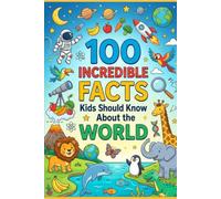 100 Incredible Facts Kids Should Know About the World