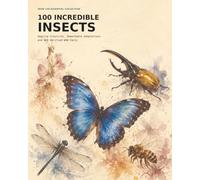 100 INCREDIBLE INSECTS: Amazing Creatures, Remarkable Adaptations and 100 Verified WOW Facts