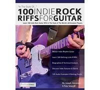 100 Indie Rock Riffs for Guitar: Learn 100 Indie Rock Guitar Riffs in the Style of the World’s 20 Greatest Players