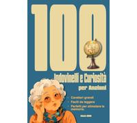 100 Indovinelli e Curiosità per Anziani: Libri per anziani con demenza. Caratteri grandi, facili da leggere, perfetti per stimolare la memoria.