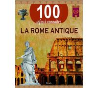 100 infos à connaître : la Rome antique