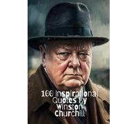 100 Inspirational Quotes By Winston Churchill: A Boost Of Wisdom And Inspiration From The Legendary British Leader