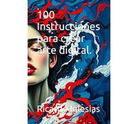 100 Instrucciones para crear arte digital.