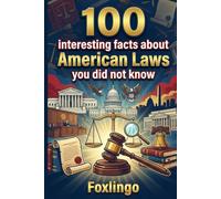 100 interesting facts about American Laws you did not know: Discover Bizarre US Statutes, Surprising Legal Secrets & Crazy Federal Rules!