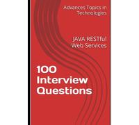 100 Interview Questions: Java Restful Web Services: 11 (Advanced Topics In Programming)