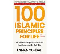 100 Islamic Principles For Life: A Collection of Quranic Verses and Hadith Applied To Daily Life