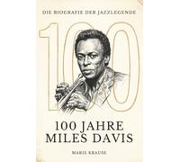 100 Jahre Miles Davis: Die Biografie der Jazzlegende
