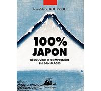 100% Japon - Découvrir Et Comprendre En 546 Images