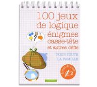 100 jeux de logique: Enigmes, casse-tête et autres défis