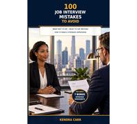 100 Job Interview Mistakes To Avoid: What Not to Do-What to Say Instead-How to Make a Stronger Impression