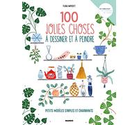 100 jolies choses à dessiner et peindre: Petits modèles simples et charmants