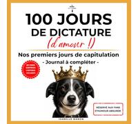 100 JOURS DE DICTATURE (D'AMOUR !): Journal guidé d'humour absurde et déjanté pour humains gagas de leur chien | Carnet de souvenirs à remplir, ... premiers jours avec son chiot ou chien adopté