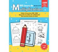100 Jours de Multiplications Nombres 0-12: Cahier D'exercices de Multiplications pour Progresser en Calcul Mental Entraînement à la Multiplication à 1 ... de 7 à 10 ans +1000 Opérations avec Solutions