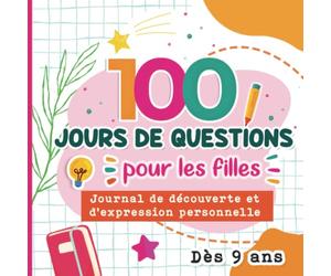100 jours de questions pour les filles dès 9 ans, journal de découverte et d'expression personnelle, journal de confiance en soi à compléter: 100 ... se découvrir et développer l'estime de soi