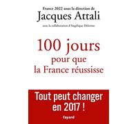 100 jours pour que la France réussisse: Tout peut changer en 2017 !