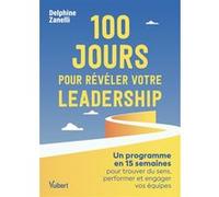 100 jours pour révéler votre leadership: Un programme en 15 semaines pour trouver du sens, performer et engager vos équipes