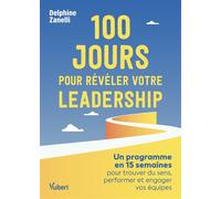 100 jours pour révéler votre leadership Un programme en 15 semaines pour trouver du sens, performer et engager vos équipes - Delphine Zanelli - Vuibert - broché - Guide